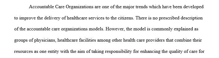 Choose an emerging managed care delivery model, Accountable Care Organizations or Patient-Centered Medical Homes