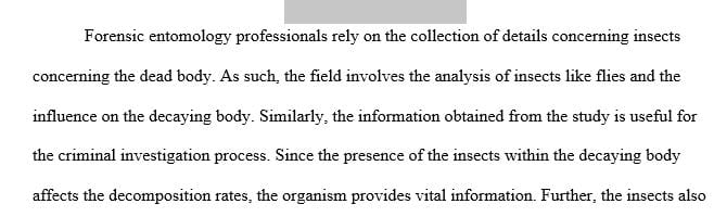 Forensic anthropologists and entomologists examine decomposed remains and rates of decomposition during death investigations