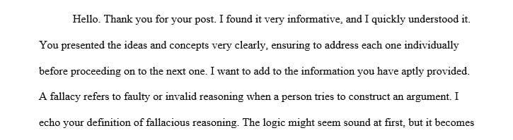 Fallacious reasoning occurs when an individual puts up an argument that may seem logical at first but when prove flawed when scrutinized.