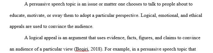 Explain how you will integrate the logical appeal, emotional appeal, and the ethical appeal to persuasion in your speech
