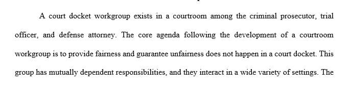 Place yourself in the position of a felony court prosecutor. In what ways does the cooperation of other members of the courtroom workgroup