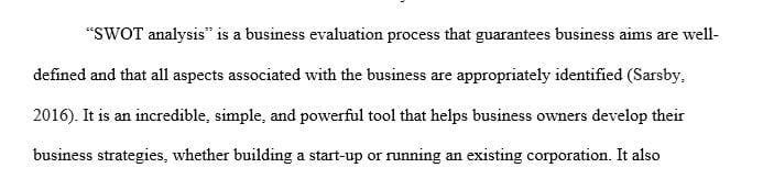 Write a 700- to 1050-word paper explaining how a SWOT analysis is performed in which you