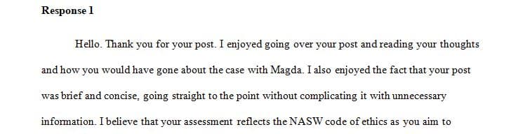 Respond to two colleagues and explain how their assessments reflect the NASW Code of Ethics