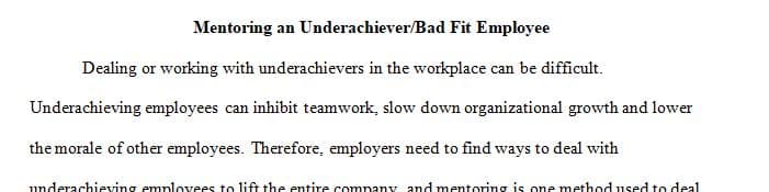 You have been asked to be a mentor to a co-worker who has a reputation of being an underachiever and a bad fit for the company.