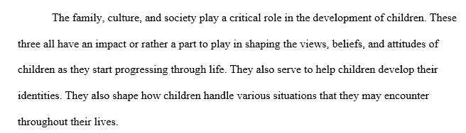 Describe the primary roles that family, culture, and society play in a child's development.